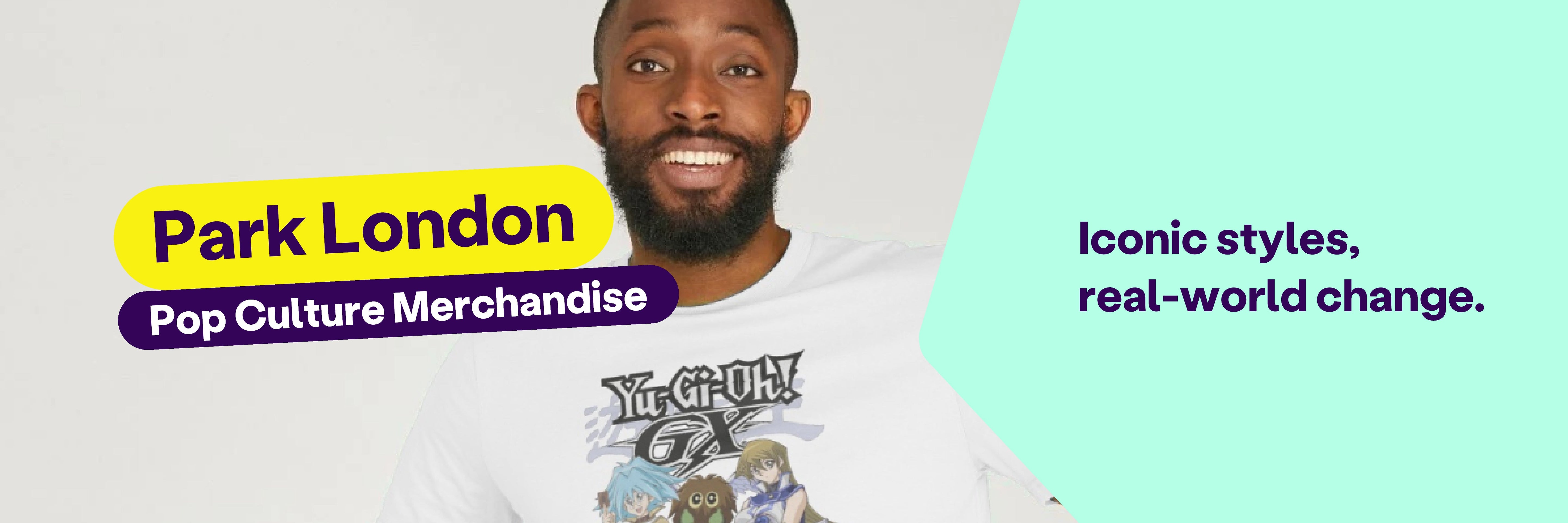 A banner featuring a man wearing a white Yu-gi-oh t shirt. The text reads: "Park London, Pop Culture Merchandise. Iconic styles, real-world change."