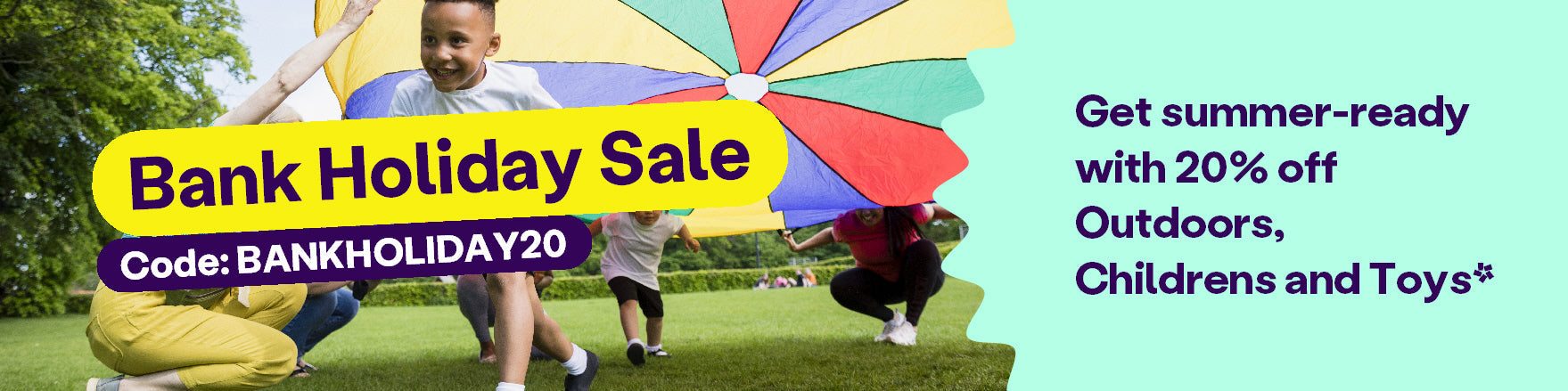 Banner, with title reading 'Bank Holiday Sale, code: BANKHOLIDAY20' and a description reading: 'Get summer-ready with 20% off Outdoors, Childrens and Toys*'. Is has an image of a young boy playing outside.
