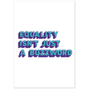 Equality isn't Just a Buzzword Matte Paper Poster Print